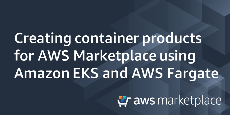 Creating container products for AWS Marketplace using Amazon EKA and AWS Fargate