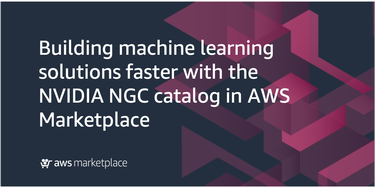 Building machine learning solutions faster with the NVIDIA NGC catalog