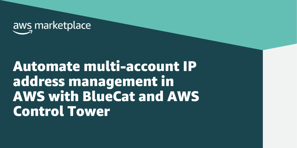 Automate multi-account IP address management in AWS with BlueCat and AWS Control Tower Automate multi-account IP address management in AWS with BlueCat and AWS Control Tower