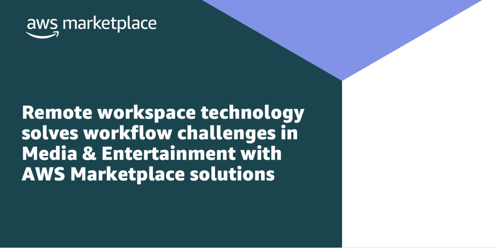 Remote workspace technology solves workflow challenges in Media & Entertainment with AWS Marketplace solutions