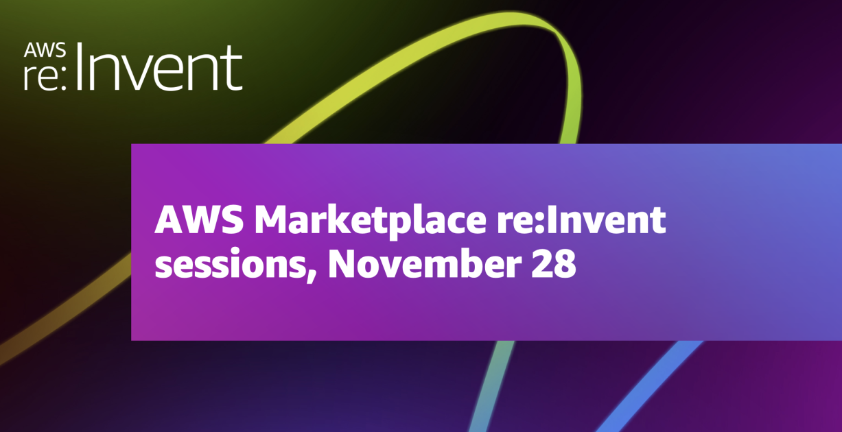 AWS Marketplace reInvent sessions, November 28 AWS Marketplace