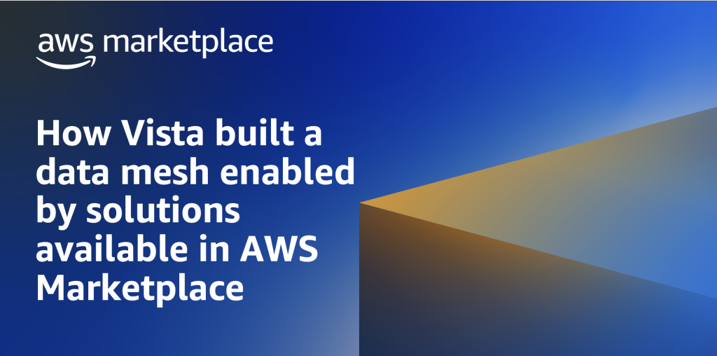 How Vista built a data mesh enabled by solutions available in AWS Marketplace