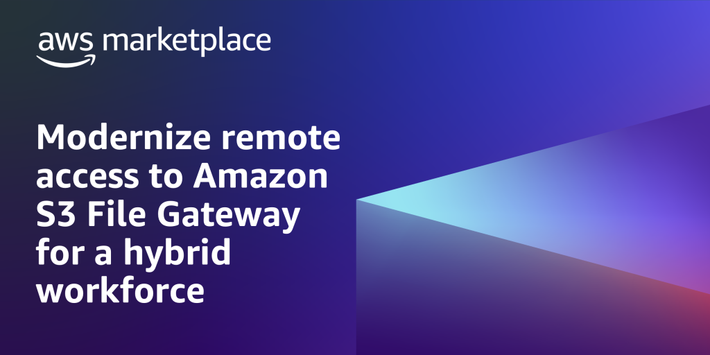 Modernize remote access to Amazon S3 File Gateway for a hybrid workforce