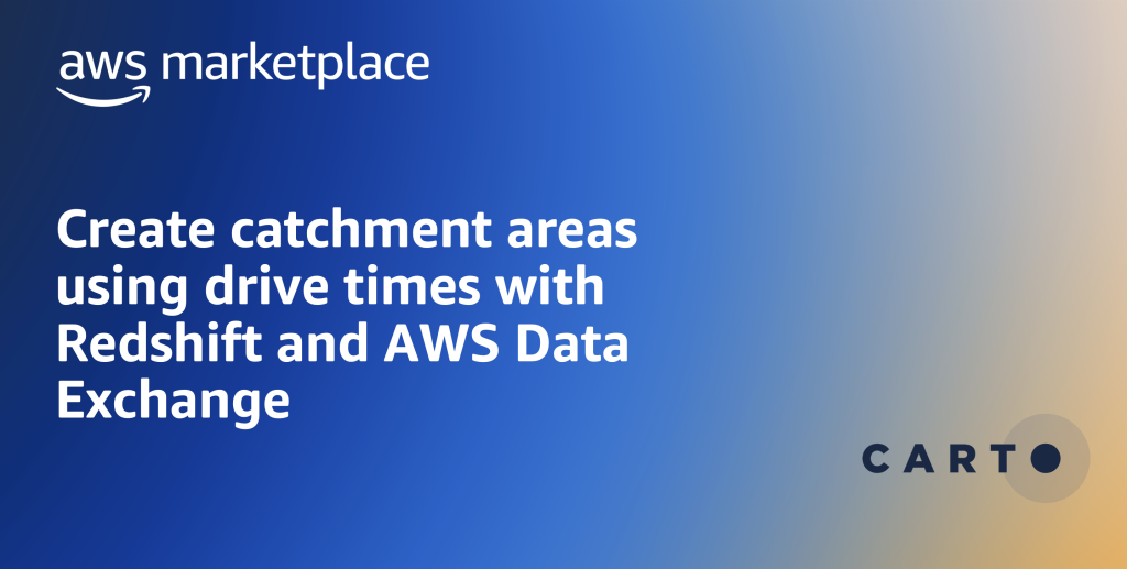 Create catchment areas using drive times with Redshift and Carto available in AWS Data Exchange