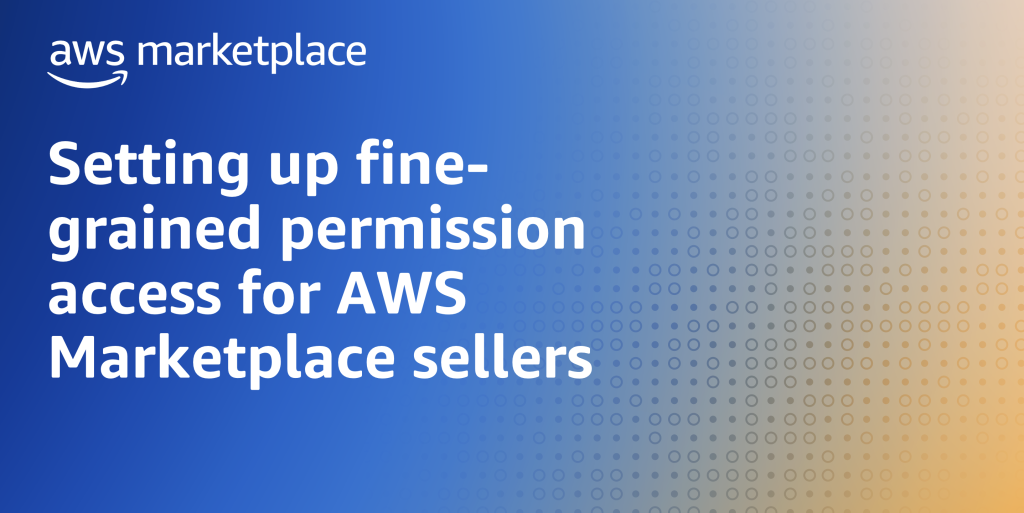 Setting up fine grained permission access for AWS Marketplace sellers