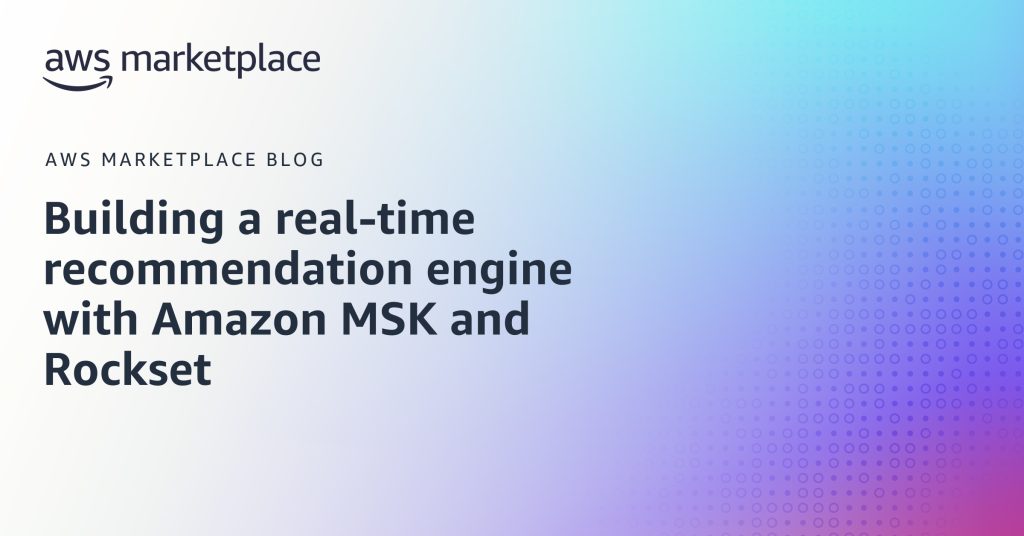 Building a real-time recommendation engine with Amazon MSK and Rockset