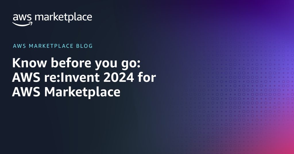 Know before you go: AWS re:Invent 2024 for AWS Marketplace