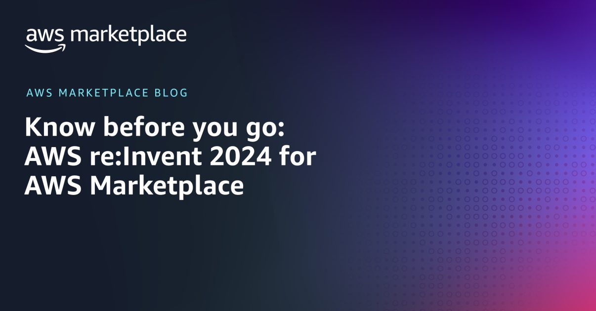 Know before you go: AWS re:Invent 2024 for AWS Marketplace | AWS ...