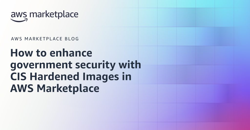 How to enhance government security with CIS Hardened Images in AWS Marketplace