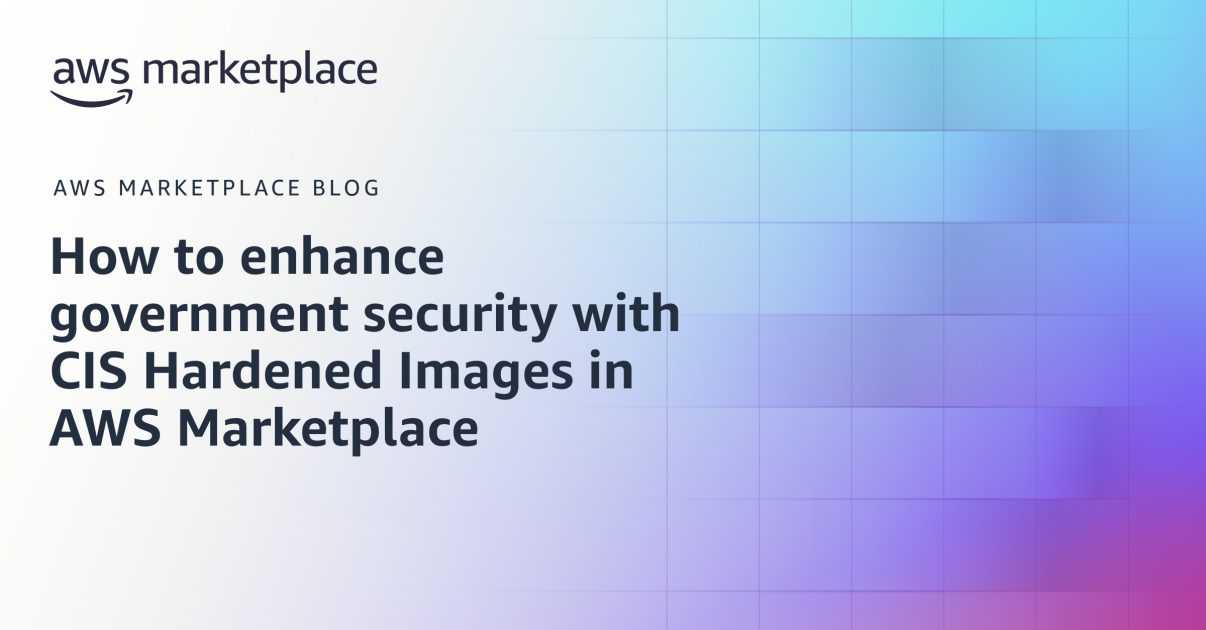 How to enhance government security with CIS Hardened Images in AWS Marketplace