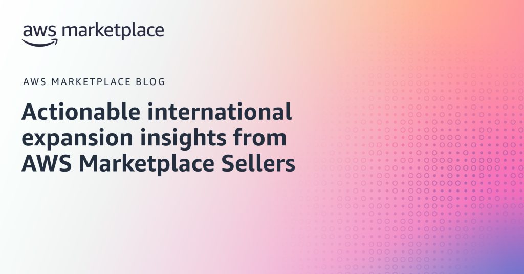Actionable International Expansion Insights from AWS Marketplace Sellers