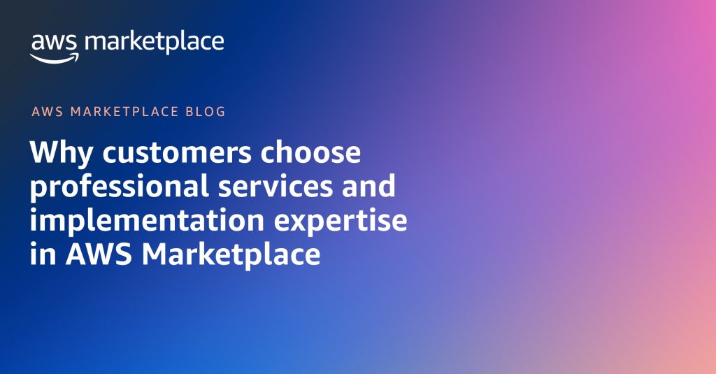 Why customers choose professional services and implementation expertise in AWS Marketplace