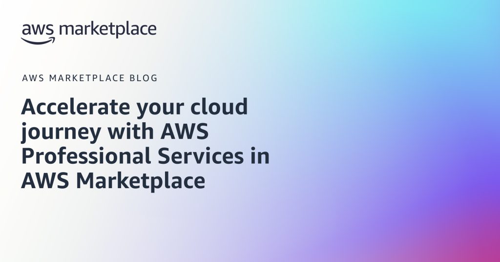 Accelerate your cloud journey with AWS Professional Services in AWS Marketplace