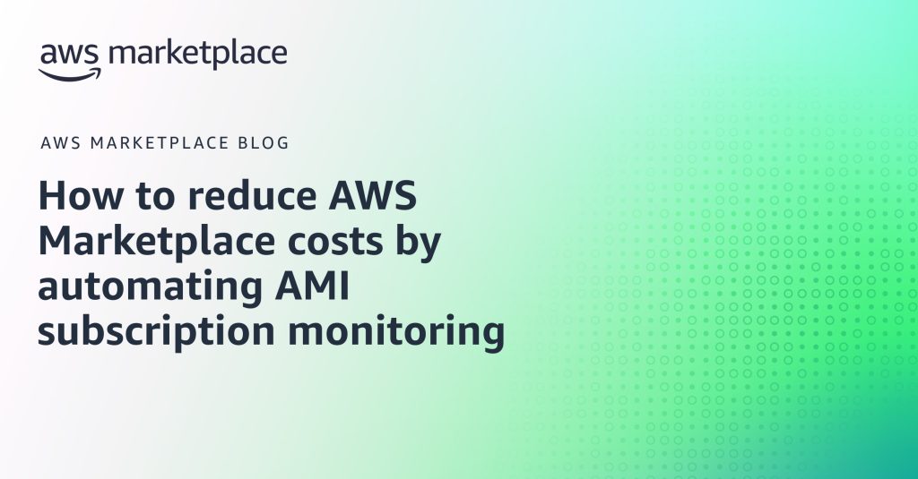 How to reduce AWS Marketplace costs by automating AMI subscription monitoring
