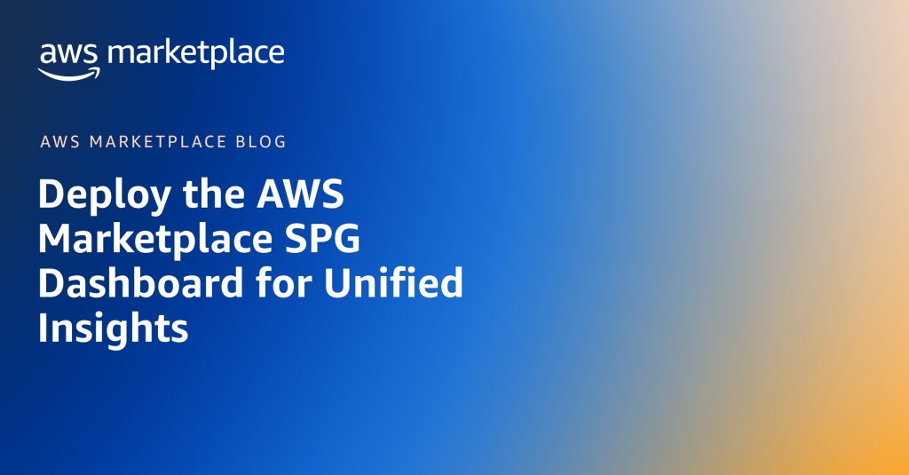 Deploying the AWS Marketplace Single Pane of Glass (SPG) Dashboard: A Unified View of Marketplace Spend, Usage, and Software Subscriptions