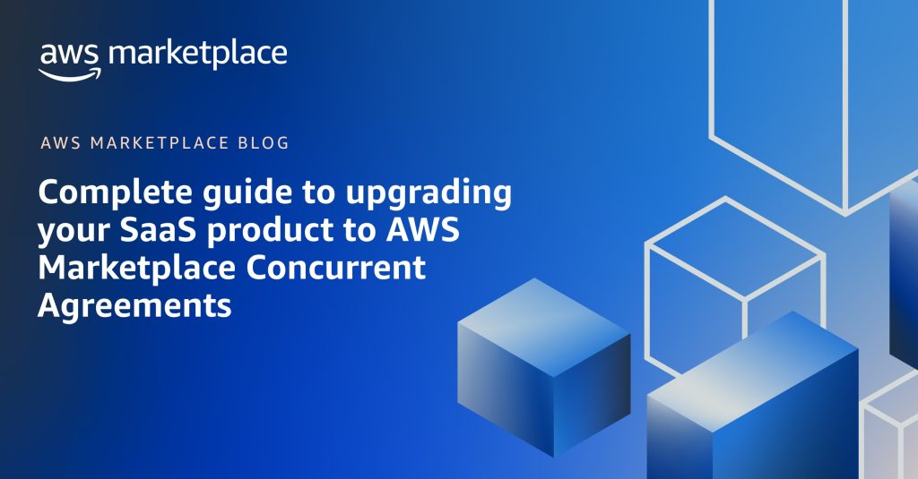 Complete guide to upgrading your SaaS product to AWS Marketplace Concurrent Agreements