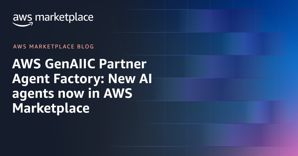 AWS GenAIIC Partner Agent Factory: New AI agents now in AWS Marketplace