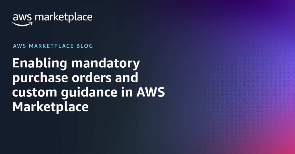 Enabling mandatory purchase orders and custom guidance in AWS Marketplace