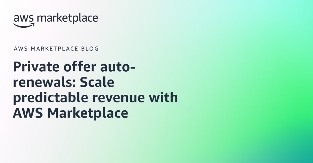 Private offer auto-renewals: Scale predictable revenue with AWS Marketplace