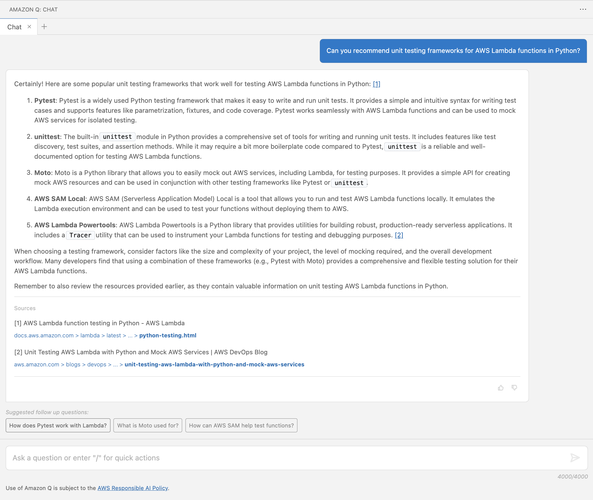 In the Visual Studio Code IDE, a user asks Amazon Q Developer for recommendations on unit test frameworks suitable for AWS Lambda functions written in Python using the following prompt: “Can you recommend unit testing frameworks for AWS Lambda functions in Python?”. Amazon Q Developer returns a numbered list of popular unit testing frameworks, including Pytest, unittest, Moto, AWS SAM Local, and AWS Lambda Powertools. Amazon Q Developer returns two URLs in the Sources section. The first URL links to an article called “AWS Lambda function testing in Python – AWS Lambda” from the AWS documentation, and the other URL to an AWS DevOps Blog post with the title “Unit Testing AWS Lambda with Python and Mock AWS Services”.