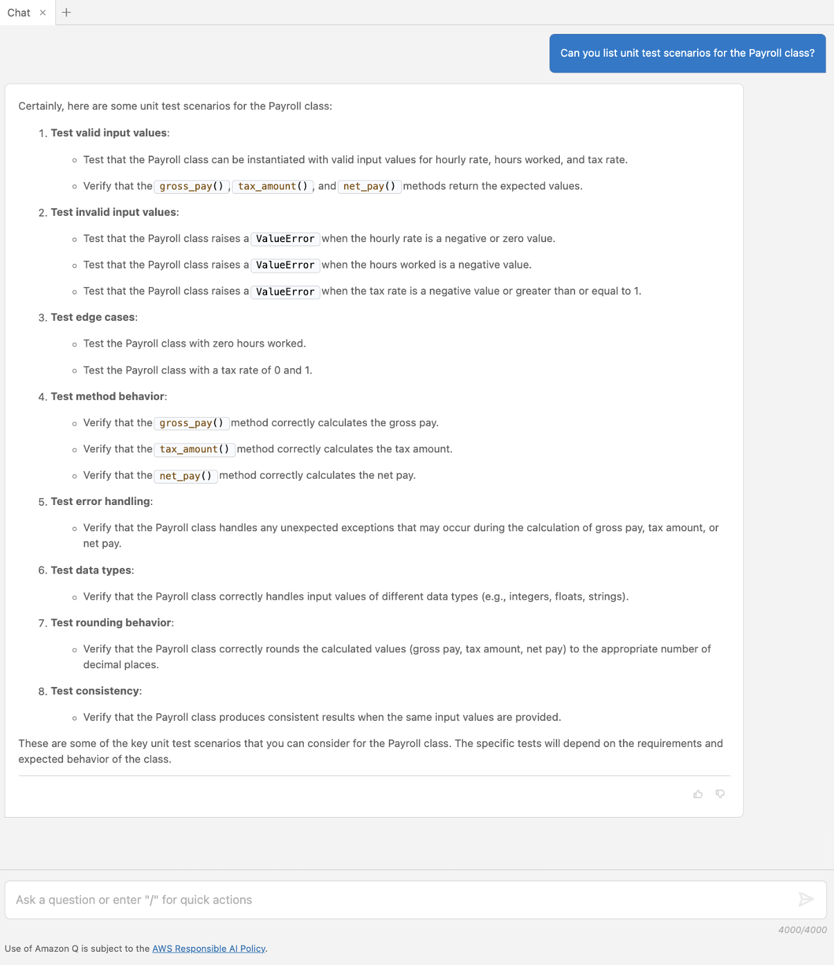 In the Visual Studio Code IDE, a user has a Payroll Python class open on the right side of the editor. The Payroll class is a module used to calculate the net pay for an employee. It takes the hourly rate, hours worked, and tax rate to calculate the gross pay, tax amount, and net pay. The user asks Amazon Q Developer to list unit test scenarios for the Payroll class using the following prompt: “Can you list unit test scenarios for the Payroll class?”. Amazon Q Developer provides eight different unit test scenarios: Test valid input values, Test invalid input values, Test edge cases, Test methods behavior, Test error handling, Test data types, Test rounding behavior, and Test consistency.