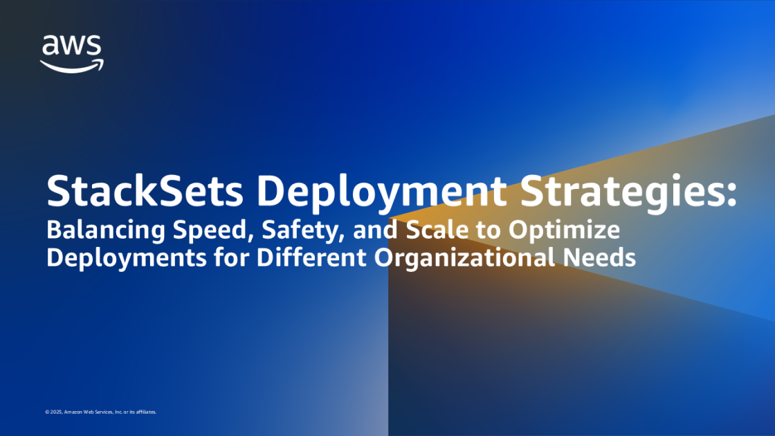StackSets Deployment Strategies: Balancing Speed, Safety, and Scale to Optimize Deployments for Different Organizational Needs | Amazon Web Services
