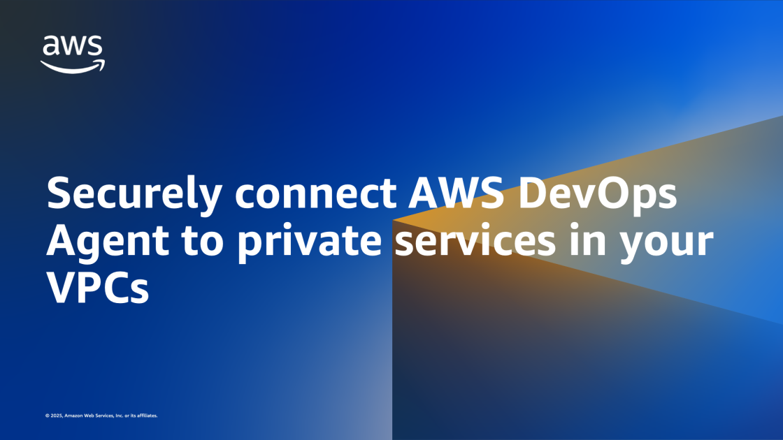 Securely connect AWS DevOps Agent to private services in your VPCs | Amazon Web Services
