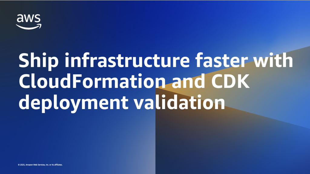 Ship infrastructure faster with CloudFormation and CDK deployment validation