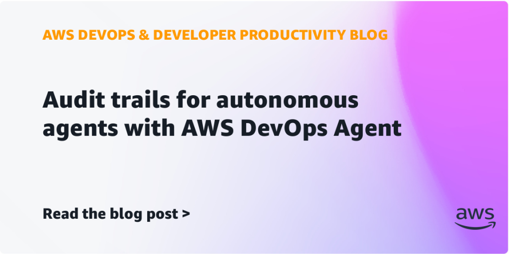 Audit trails for autonomous agents with AWS DevOps Agent