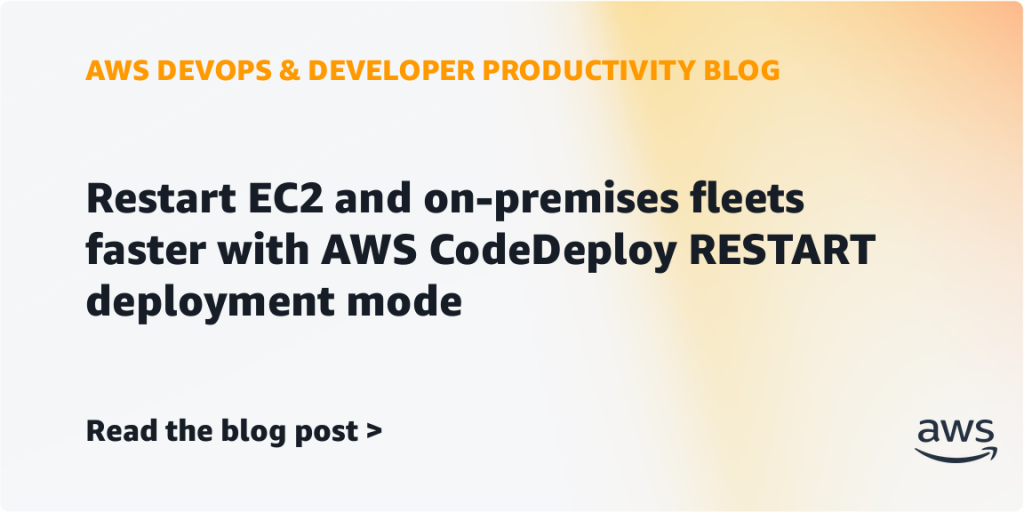 Restart EC2 and on-premises fleets faster with AWS CodeDeploy RESTART deployment mode