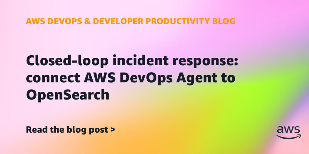 Closed-loop incident response: connect AWS DevOps Agent to OpenSearch