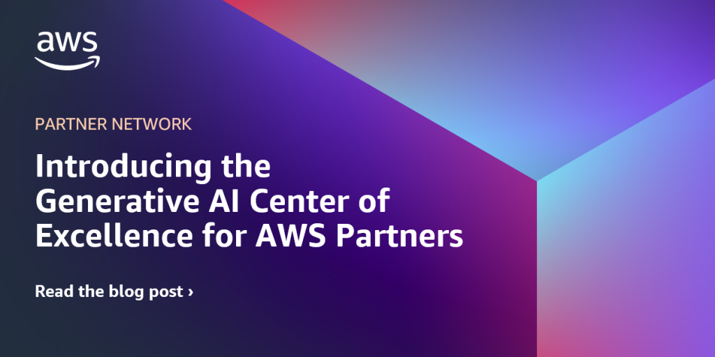 Generative AI CoE for AWS Partners | AWS Partner Network (APN) Blog