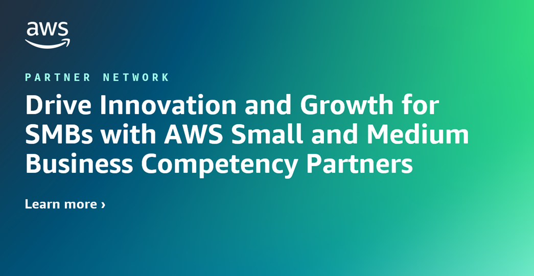 Drive Innovation and Growth for SMBs with AWS Small and Medium Business  Competency Partners