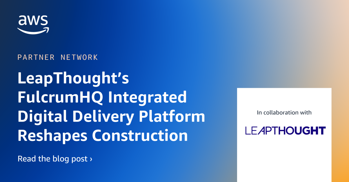 Breaking Down Silos, Building Efficiency: LeapThought’s FULCRUMHQ Integrated Digital Delivery Platform Reshapes Construction