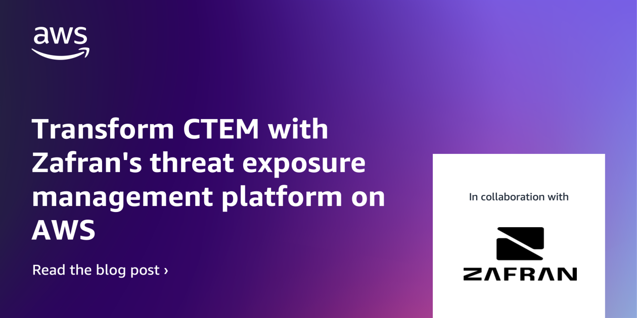 Transform CTEM with Zafran’s threat exposure management platform on AWS