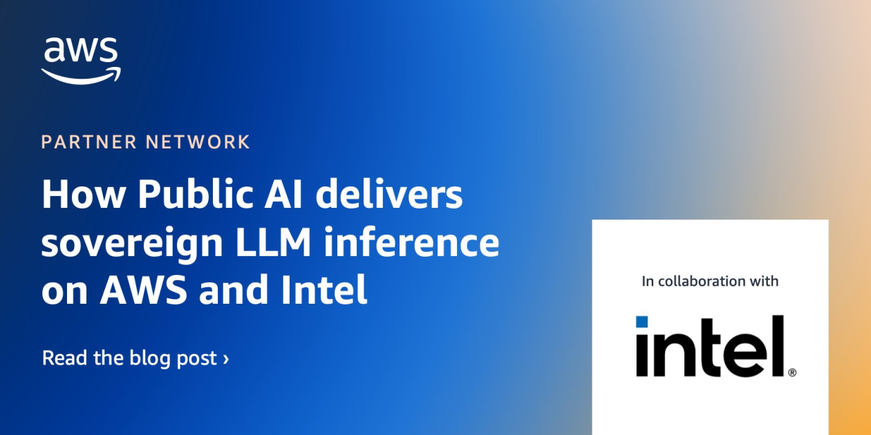 How Public AI delivers sovereign LLM inference on AWS and Intel | AWS ...