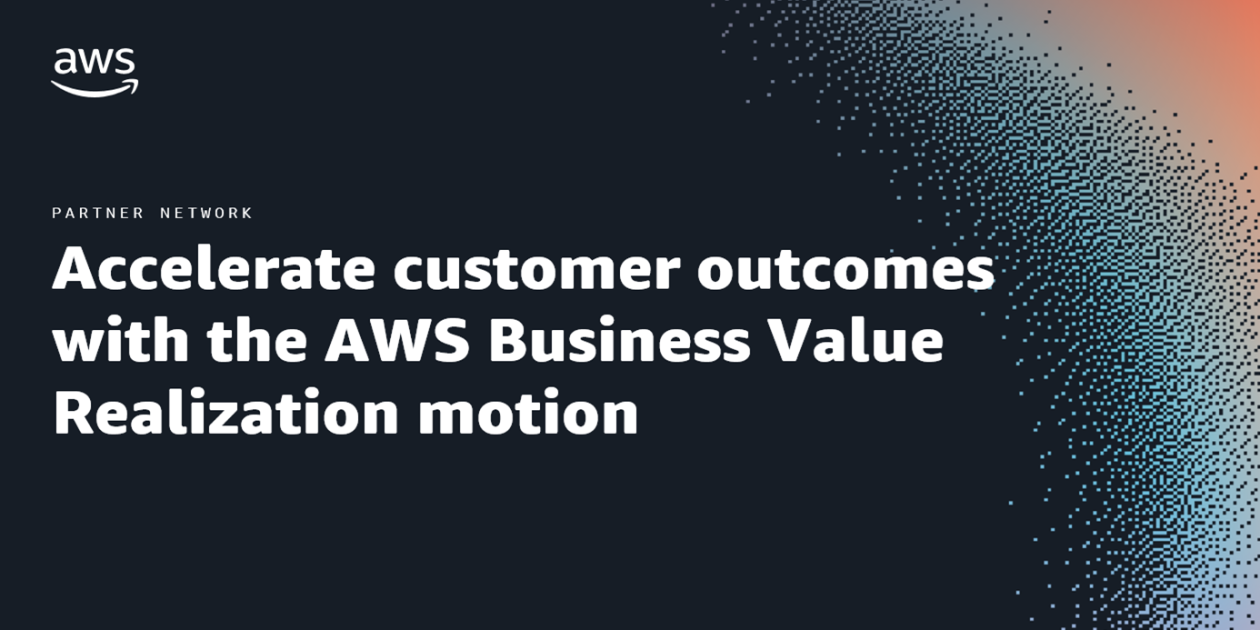 Accelerate customer outcomes with the AWS Business Value Realization ...