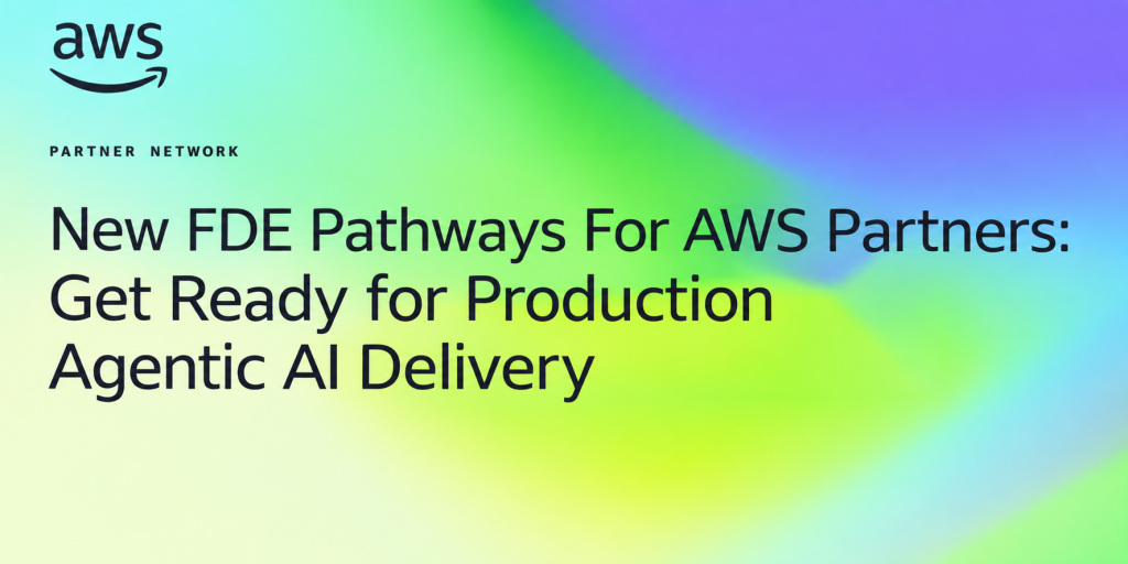 New FDE Pathways For AWS Partners: Get Ready for Production Agentic AI Delivery Featured Image