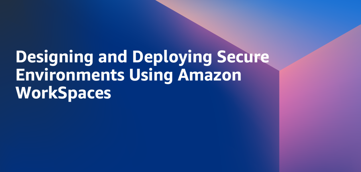 Designing and Deploying Secure Environments Using Amazon WorkSpaces Designing and Deploying Secure Environments Using Amazon WorkSpaces