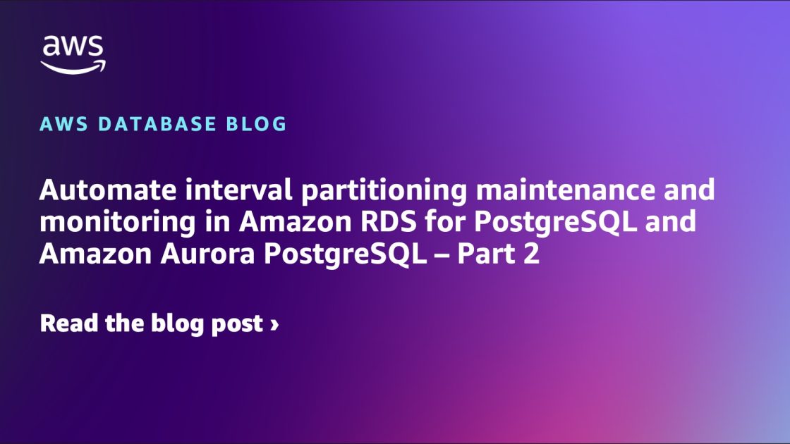 Automate interval partitioning maintenance and monitoring in Amazon RDS ...