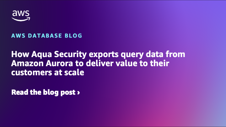 How Aqua Security exports query data from Amazon Aurora to deliver value to their customers at scale post image