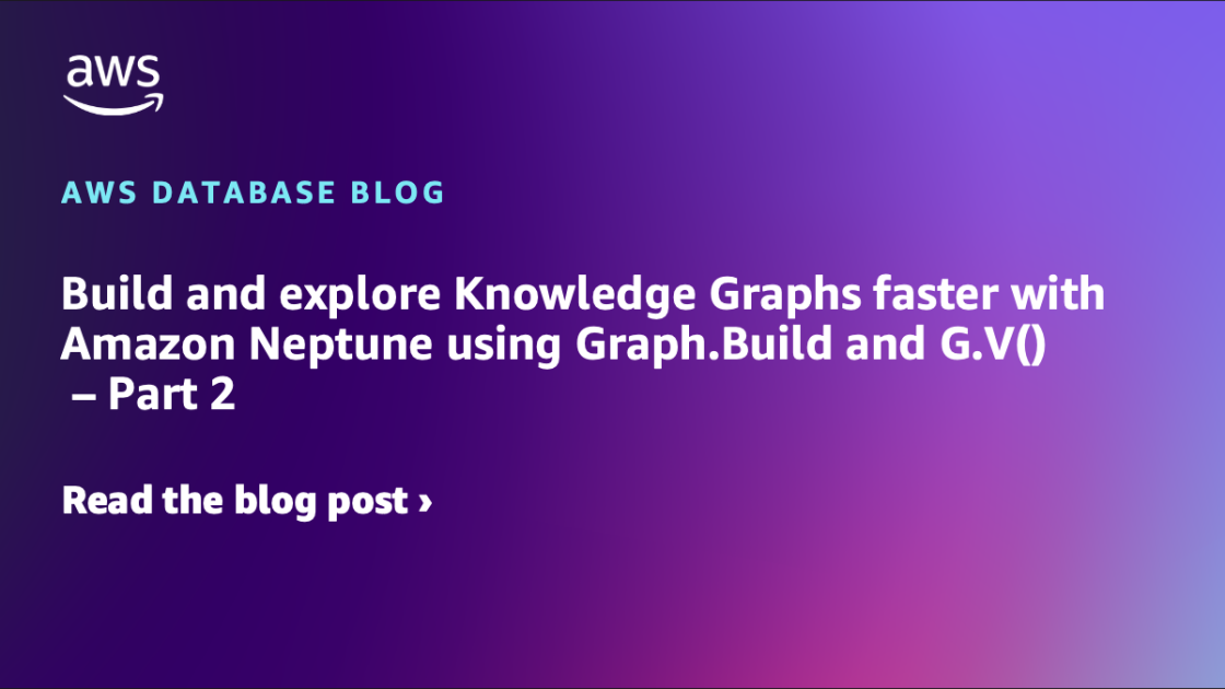 Construct and discover Data Graphs quicker with Amazon Neptune utilizing Graph.Construct and G.V() – Half 2