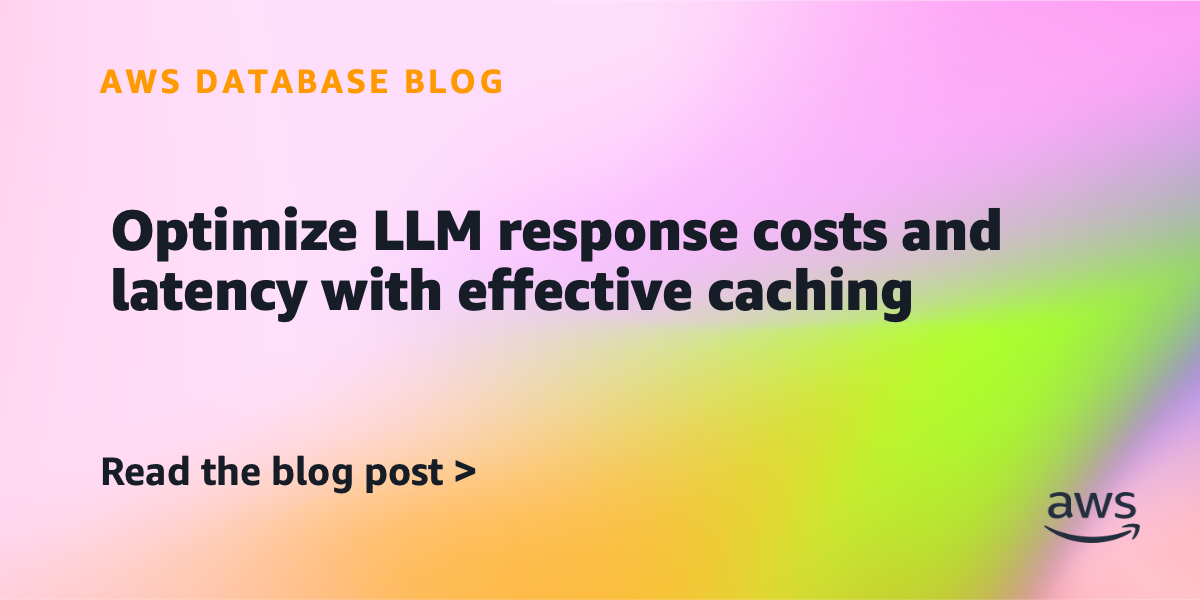 Optimize LLM response costs and latency with effective caching