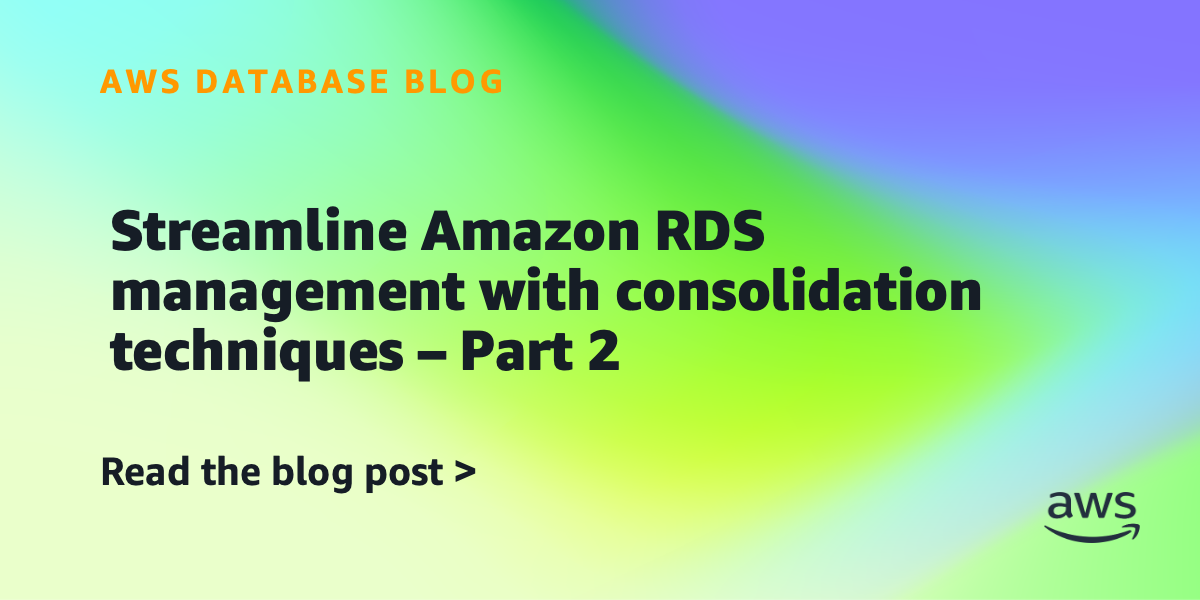 Streamline Amazon RDS management with consolidation techniques – Part 2 ...