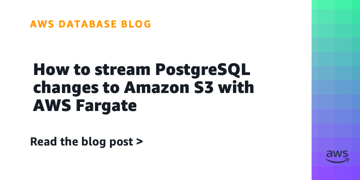 How to stream PostgreSQL changes to Amazon S3 with AWS Fargate