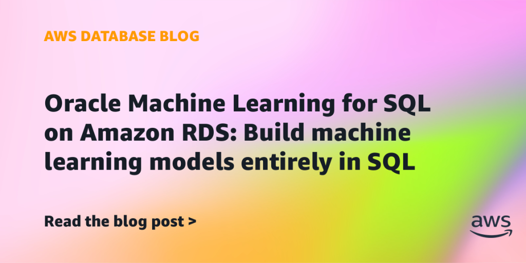 Oracle Machine Learning for SQL on Amazon RDS: Build machine learning models entirely in SQL