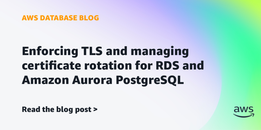 Enforcing TLS and managing certificate rotation for RDS and Amazon Aurora PostgreSQL