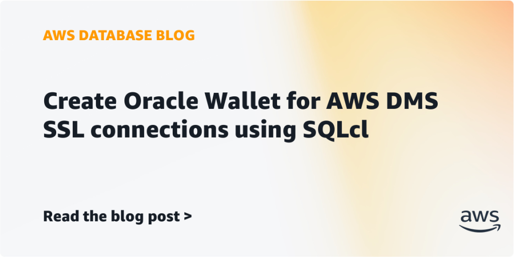 Create Oracle Wallet for AWS DMS SSL connections using SQLcl