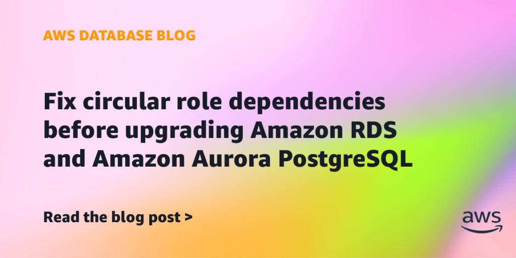Fix circular role dependencies before upgrading Amazon RDS and Amazon Aurora PostgreSQL