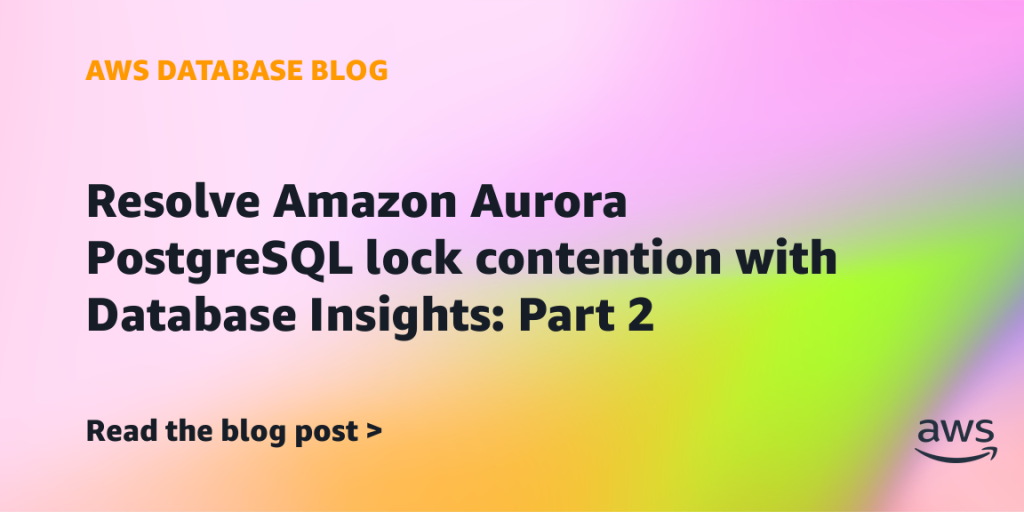 Resolve Amazon Aurora PostgreSQL lock contention with Database Insights: Part 2